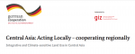Central Asia: Acting Locally – cooperating regionally